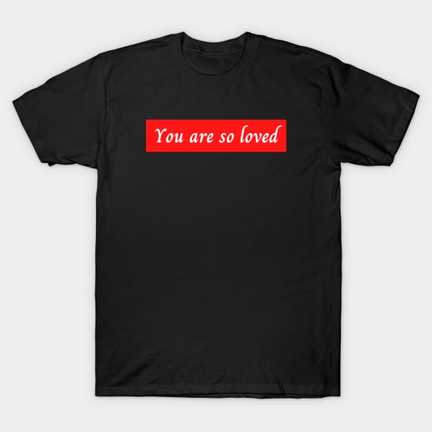 You Are So Loved T-Shirt by Prayingwarrior